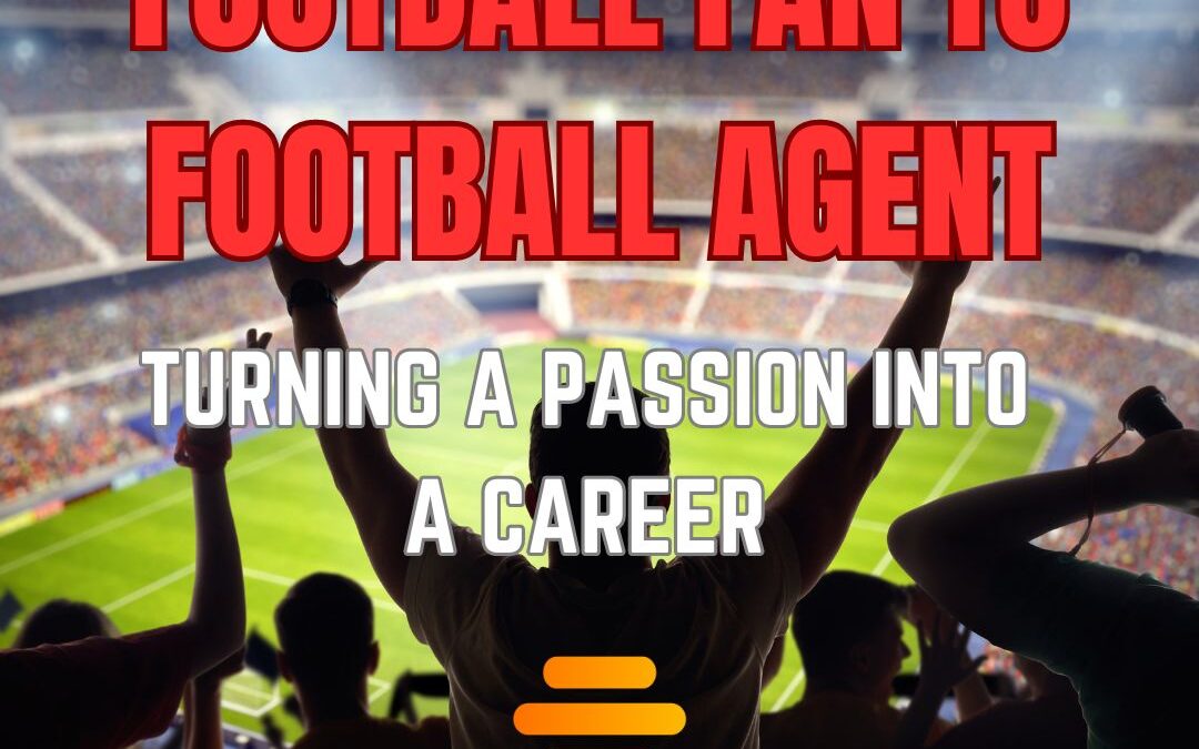 Transforming from Football Fan to Football Agent: Turning a passion into a career