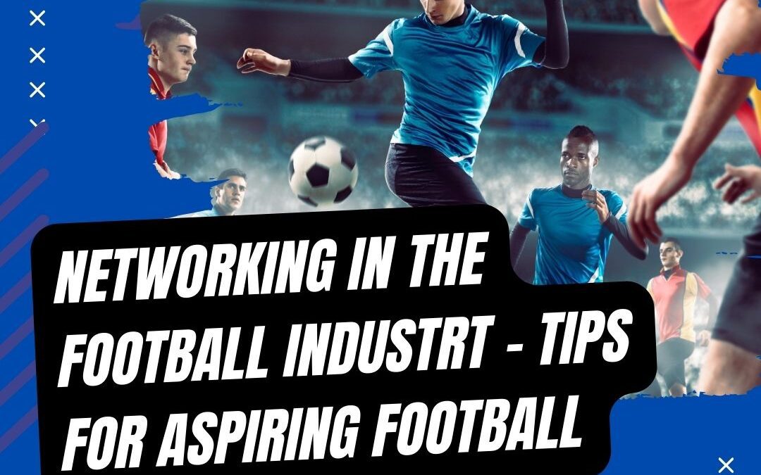 Networking in the Football Industry – Tips for new Football Agents